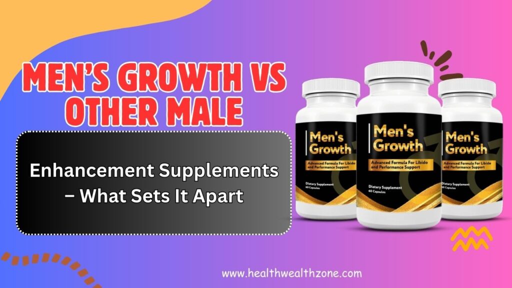 Men’s Growth vs Other Male Enhancement Supplements – What Sets It Apart in 2026?