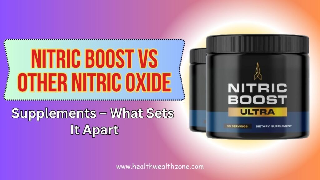 NITRIC BOOST vs Other Nitric Oxide Supplements – What Sets It Apart in 2026?