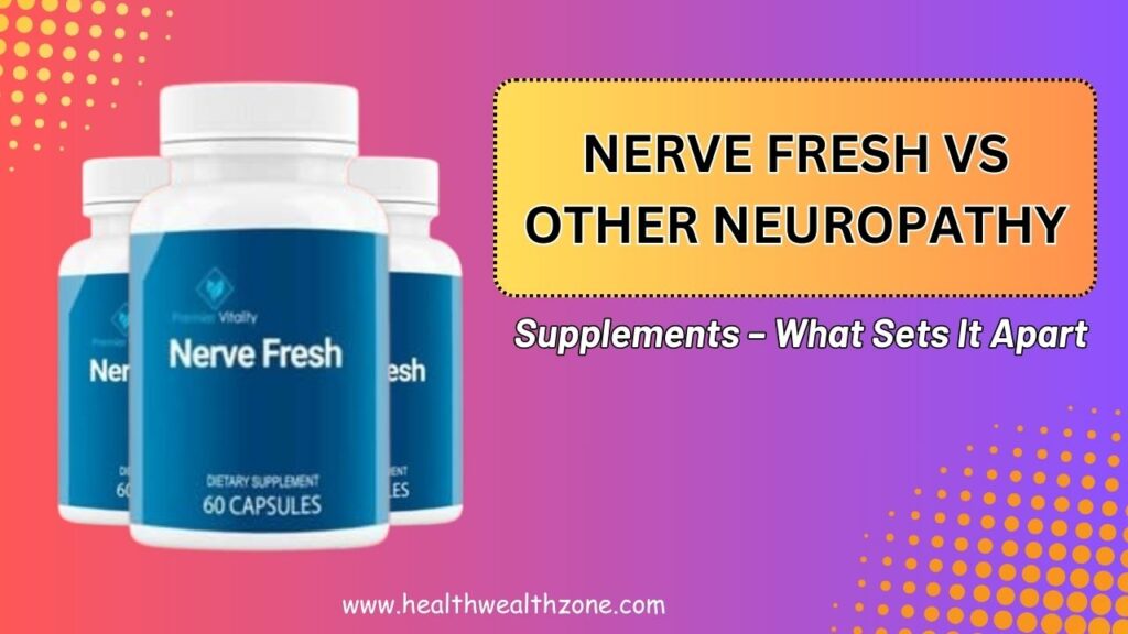 Nerve Fresh vs Other Neuropathy Supplements – What Sets It Apart in 2026?