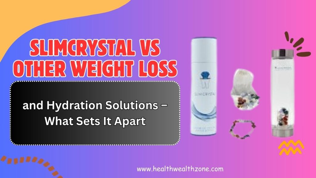 SLIMCRYSTAL vs Other Weight Loss and Hydration Solutions – What Sets It Apart in 2026?