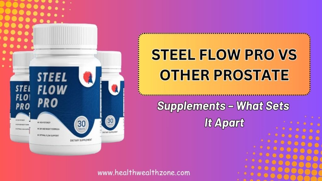 Steel Flow Pro vs Other Prostate Supplements – What Sets It Apart in 2026?