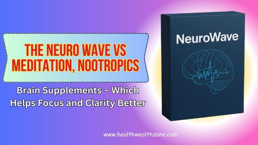 The Neuro Wave vs Meditation, Nootropics, and Brain Supplements – Which Helps Focus and Clarity Better in 2026?