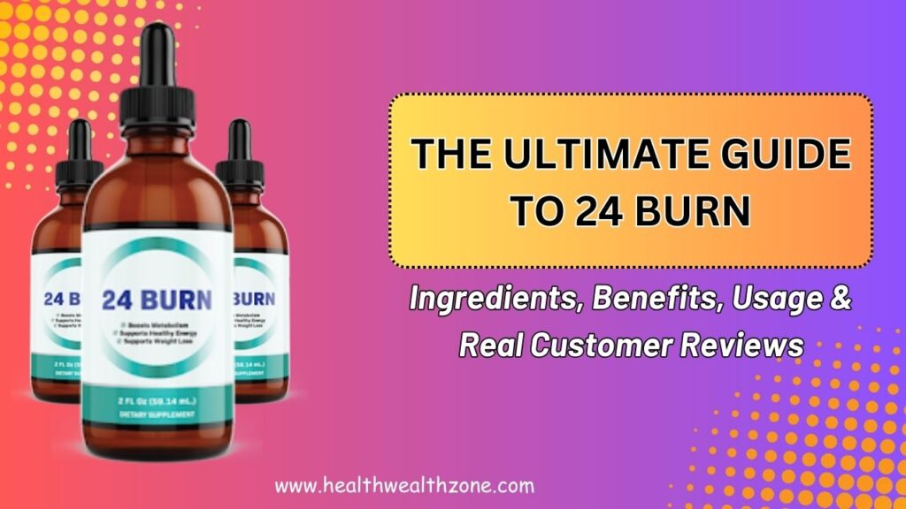 The Ultimate Guide to 24 BURN – Ingredients, Benefits, Usage & Real Customer Reviews in 2026