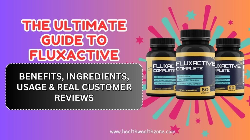 The Ultimate Guide to Fluxactive – Benefits, Ingredients, Usage & Real Customer Reviews in 2026