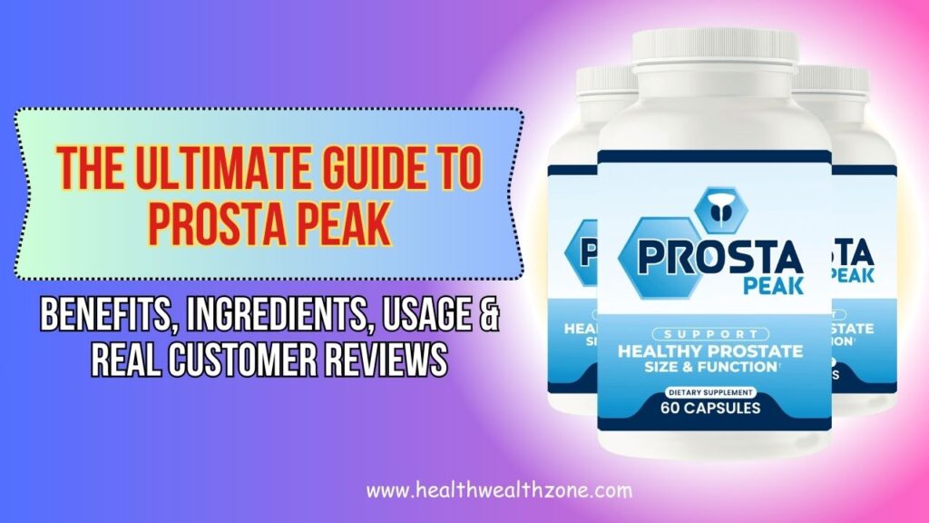 The Ultimate Guide to Prosta Peak: Benefits, Ingredients, Usage & Real Customer Reviews in 2026
