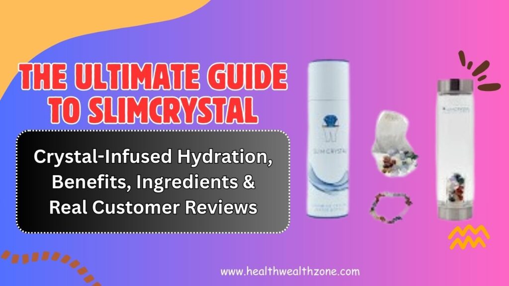 The Ultimate Guide to SLIMCRYSTAL – Crystal-Infused Hydration, Benefits, Ingredients & Real Customer Reviews in 2026