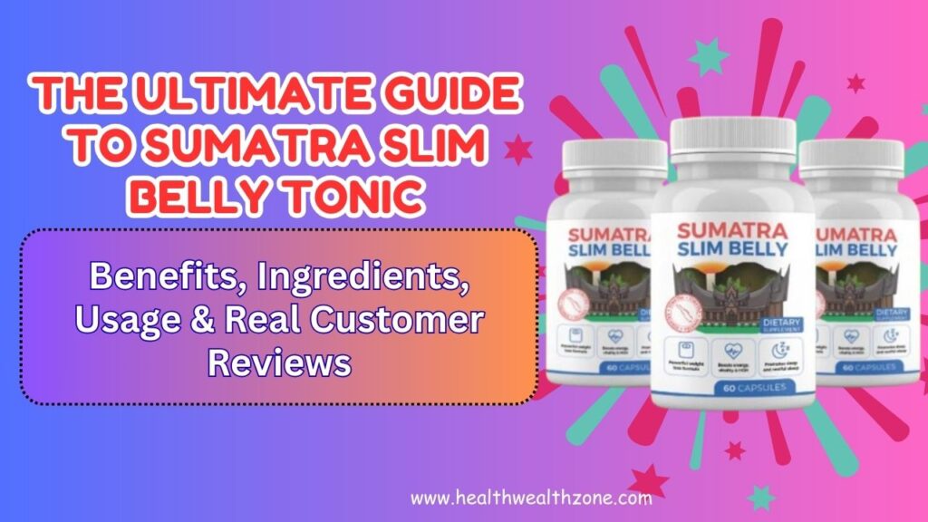 The Ultimate Guide to Sumatra Slim Belly Tonic – Benefits, Ingredients, Usage & Real Customer Reviews in 2026