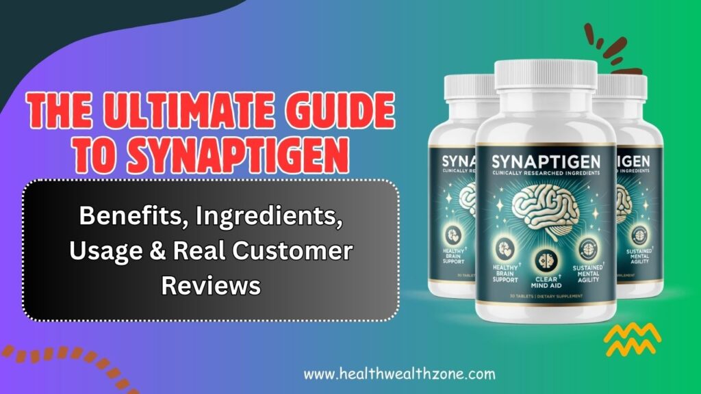 The Ultimate Guide to Synaptigen – Benefits, Ingredients, Usage & Real Customer Reviews in 2026