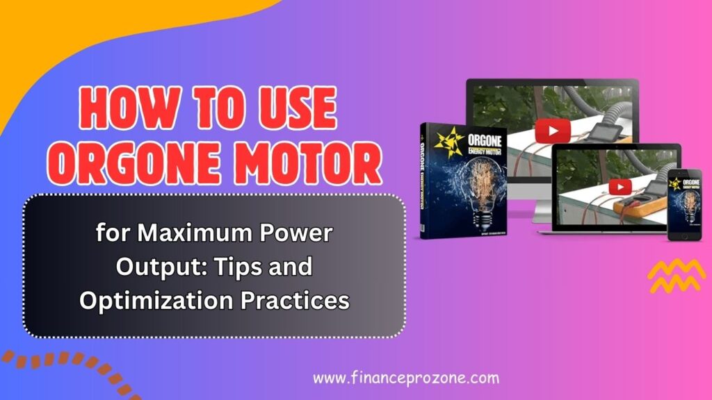 How-to-Use-Orgone-Motor-for-Maximum-Power-Output-Tips-and-Optimization-Practices-1024x576-1.jpg