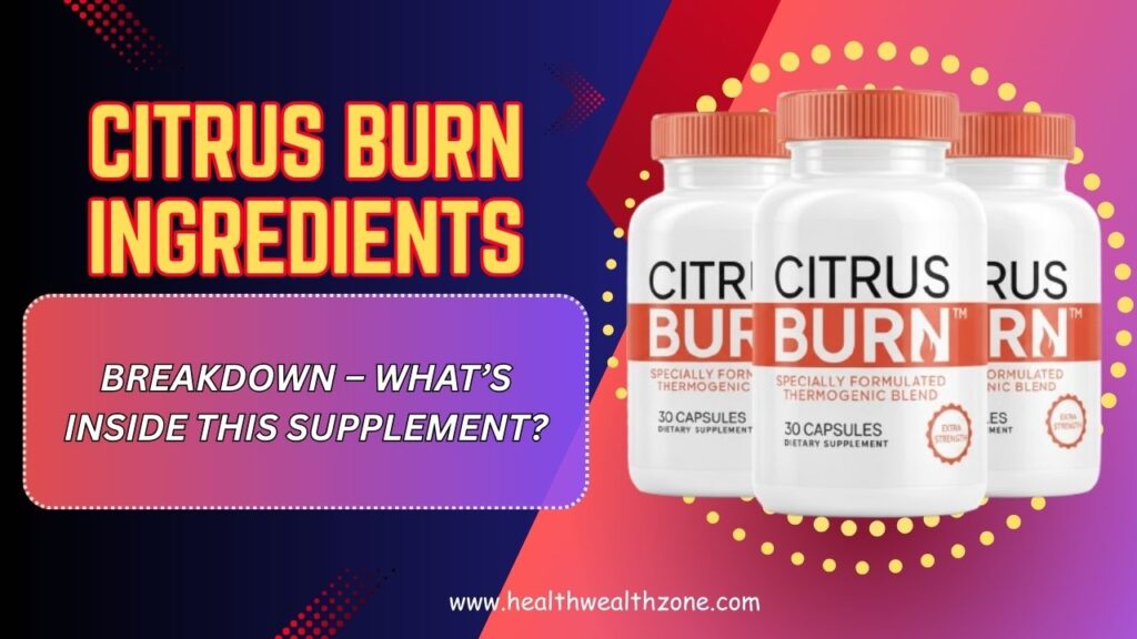 Citrus Burn Ingredients Breakdown – What’s Inside This Supplement?