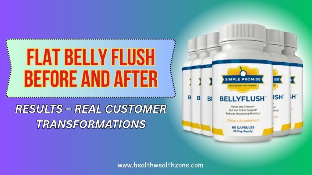 Flat Belly Flush Before and After Results – Real Customer Transformations