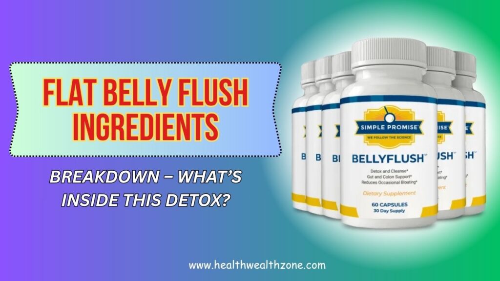 Flat Belly Flush Ingredients Breakdown – What’s Inside This Detox?