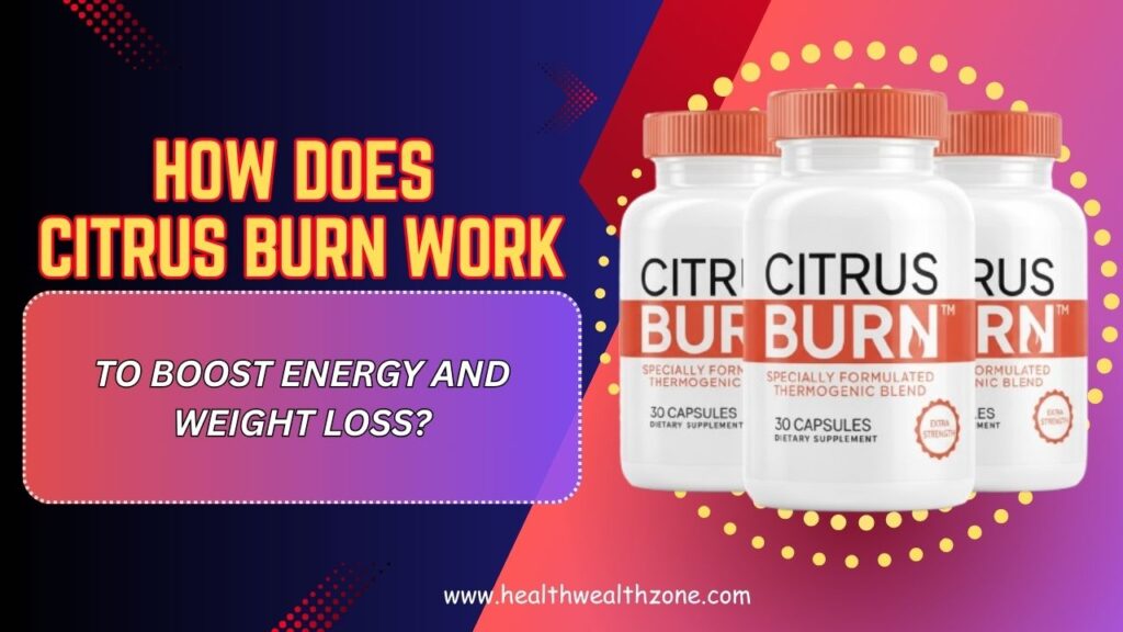 How Does Citrus Burn Work to Boost Energy and Weight Loss?