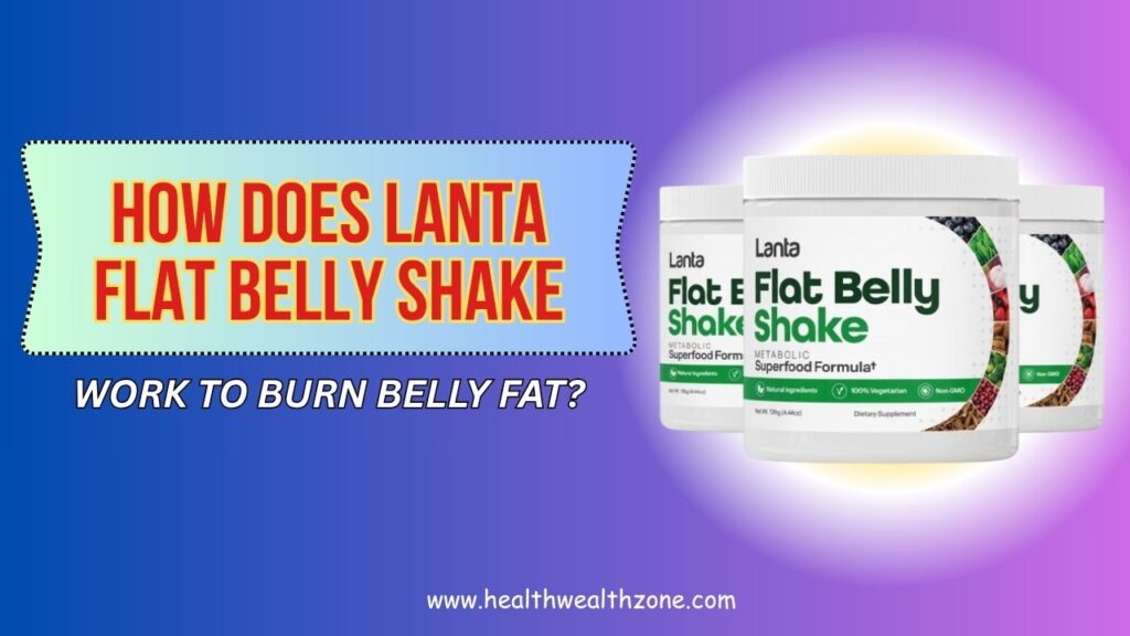 How Does Lanta Flat Belly Shake Work to Burn Belly Fat?
