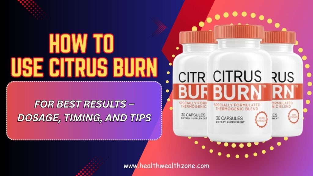 How to Use Citrus Burn for Best Results – Dosage, Timing, and Tips