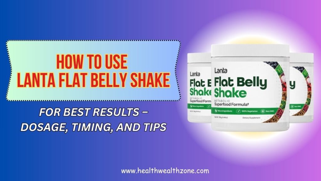 How to Use Lanta Flat Belly Shake for Best Results – Dosage, Timing, and Tips