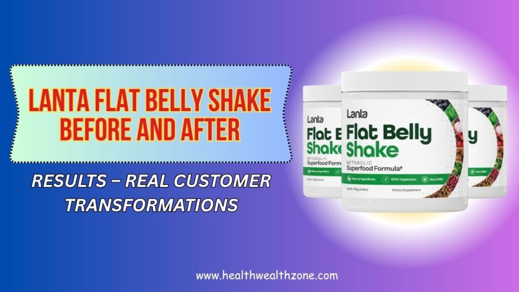 Lanta Flat Belly Shake Before and After Results – Real Customer Transformations