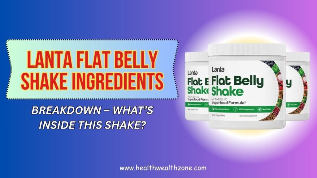 Lanta Flat Belly Shake Ingredients Breakdown – What’s Inside This Shake?