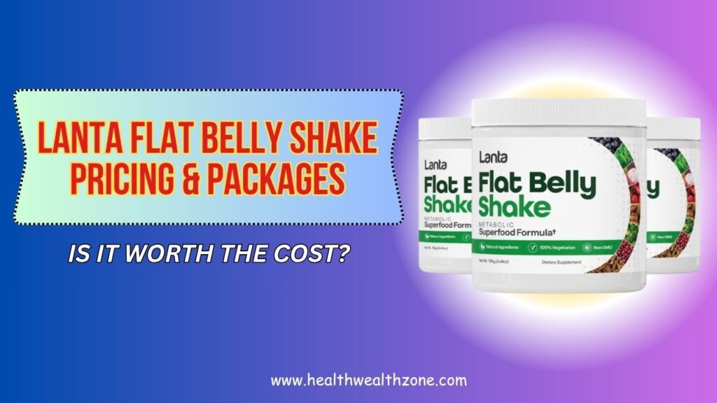 Lanta Flat Belly Shake Pricing & Packages – Is It Worth the Cost?