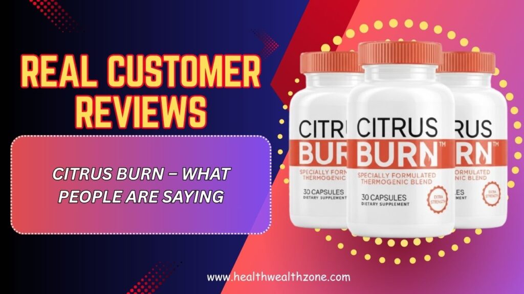 Real Customer Reviews of Citrus Burn – What People Are Saying