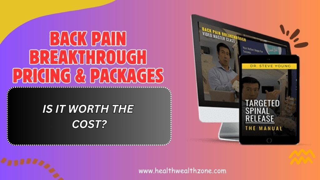 Back Pain Breakthrough Pricing & Packages – Is It Worth the Cost?