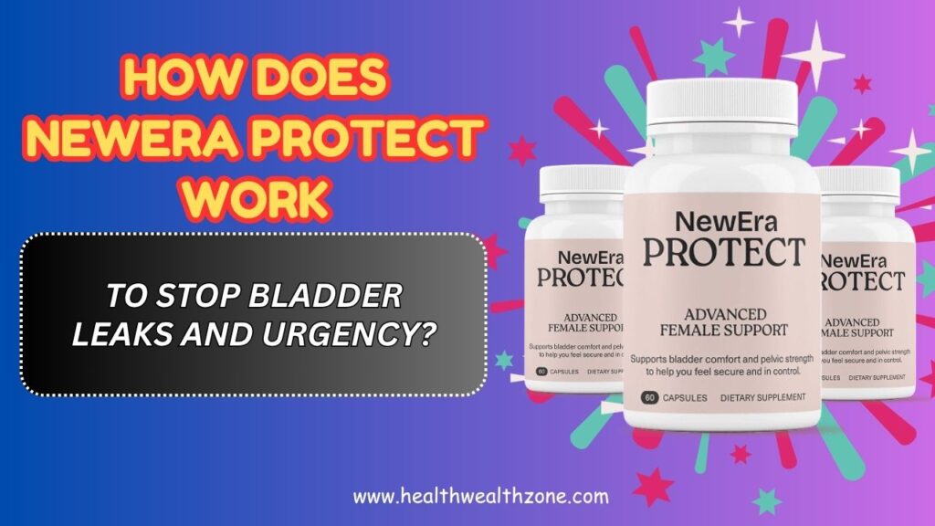 How Does NewEra Protect Work to Stop Bladder Leaks and Urgency?