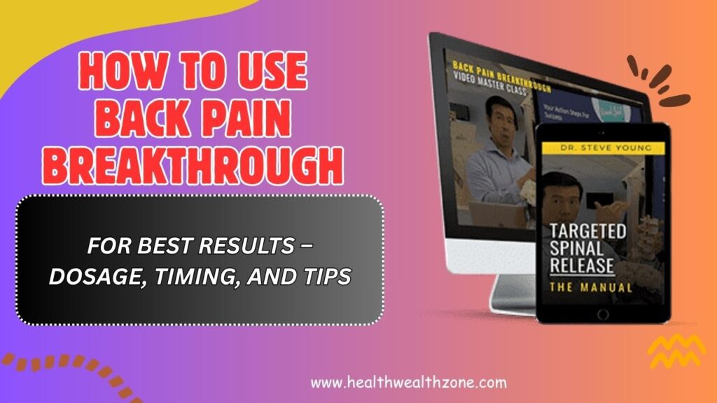 How to Use Back Pain Breakthrough for Best Results – Dosage, Timing, and Tips