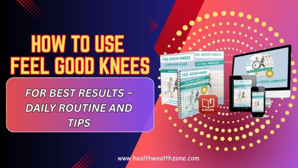 How-to-Use-Feel-Good-Knees-for-Best-Results-–-Daily-Routine-and-Tips.jpg