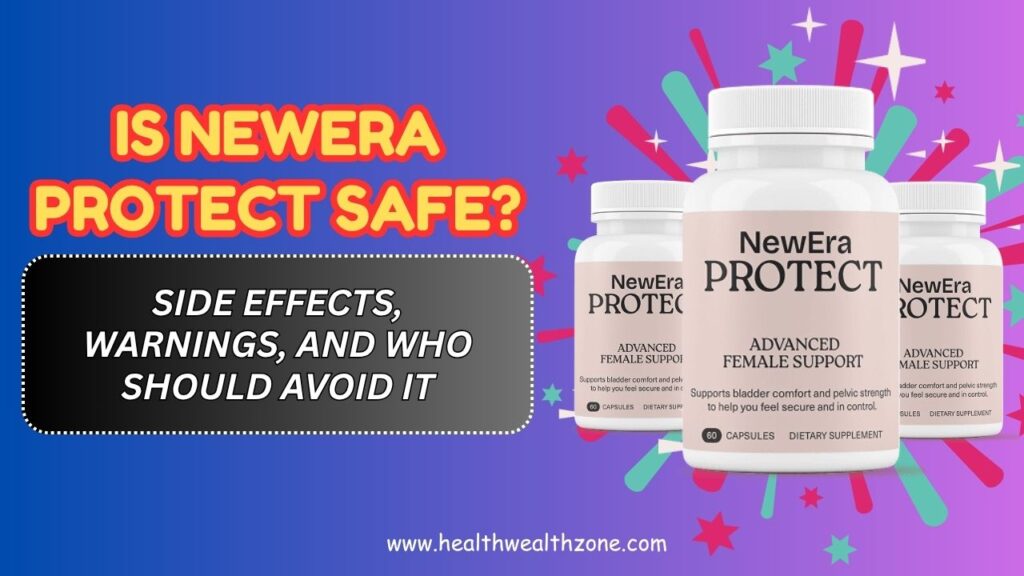 Is NewEra Protect Safe? – Side Effects, Warnings, and Who Should Avoid It