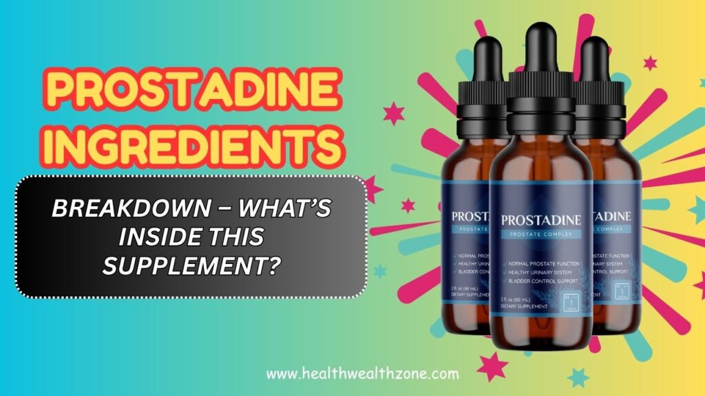 Prostadine Ingredients Breakdown – What’s Inside This Supplement?