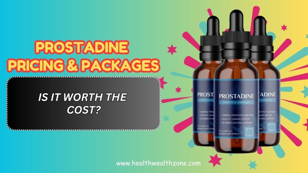 Prostadine Pricing & Packages – Is It Worth the Cost?