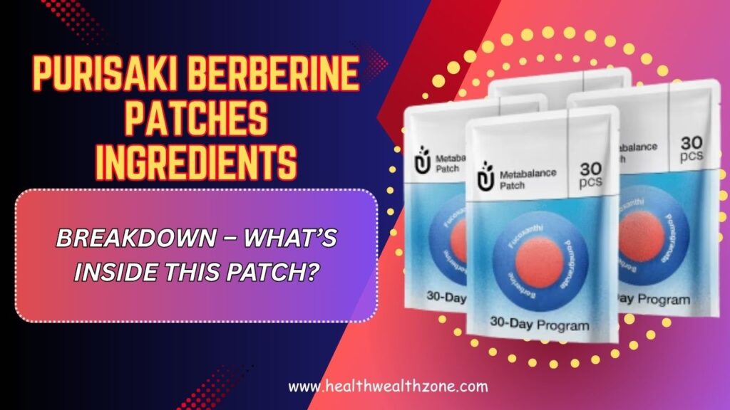 Purisaki Berberine Patches Ingredients Breakdown – What’s Inside This Patch?