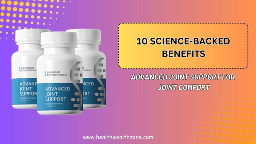 10 Science-Backed Benefits of Advanced Joint Support for Joint Comfort