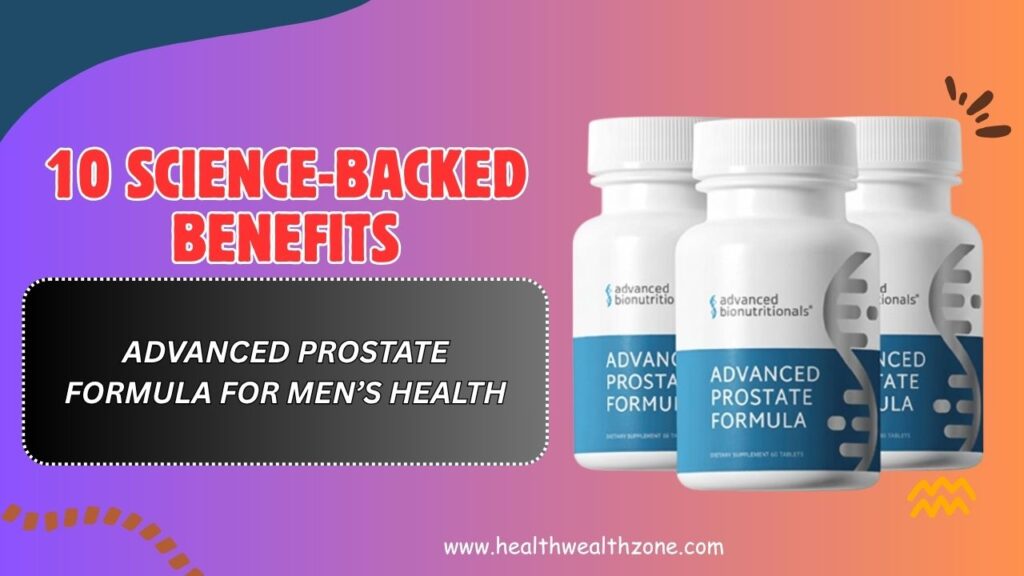 10 Science-Backed Benefits of Advanced Prostate Formula for Men’s Health