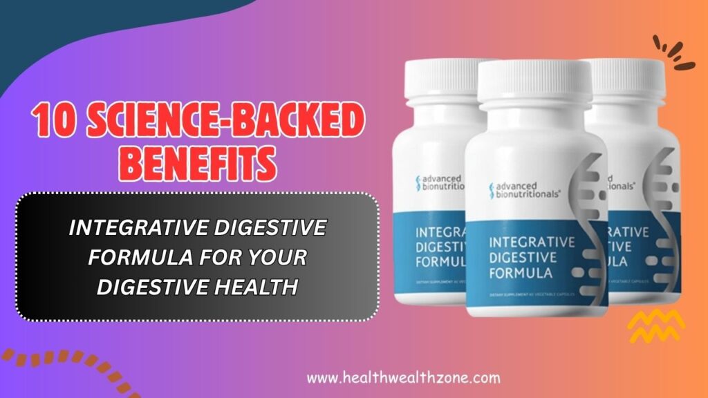 10 Science-Backed Benefits of Integrative Digestive Formula for Your Digestive Health