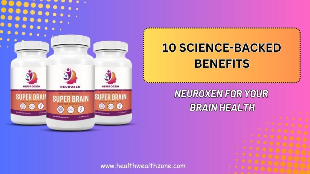 10 Science-Backed Benefits of NeuroXen for Your Brain Health