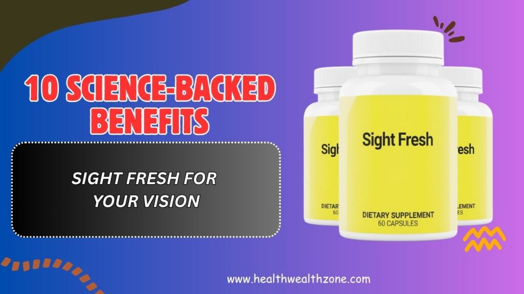 10 Science-Backed Benefits of Sight Fresh for Your Vision