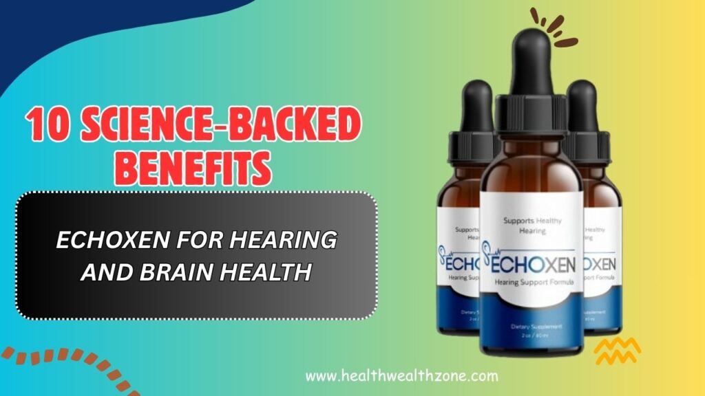 10 Science‑Backed Benefits of EchoXen for Hearing and Brain Health