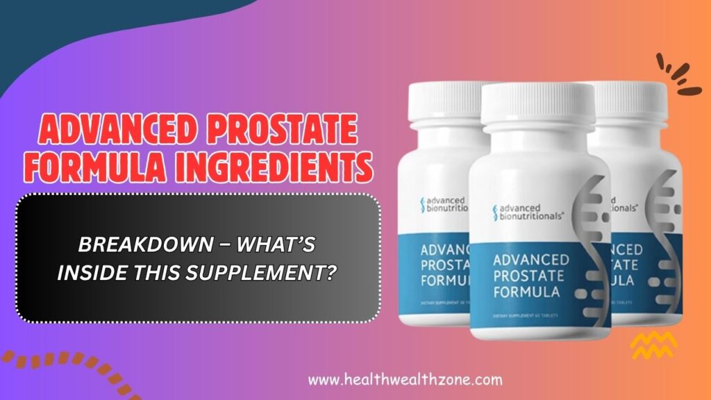 Advanced Prostate Formula Ingredients Breakdown – What’s Inside This Supplement?