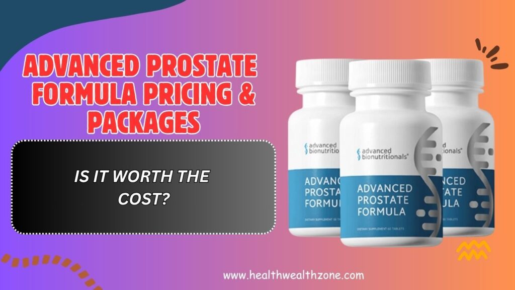 Advanced Prostate Formula Pricing & Packages – Is It Worth the Cost?