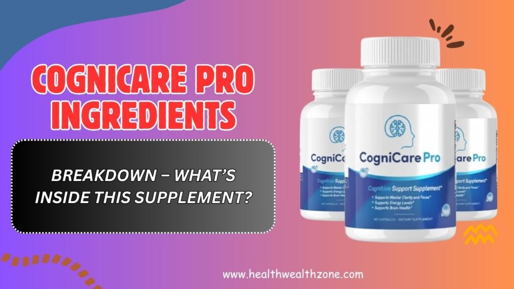 CogniCare Pro Ingredients Breakdown – What’s Inside This Supplement?