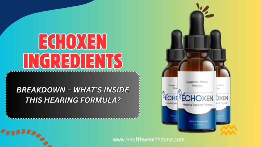 EchoXen Ingredients Breakdown – What’s Inside This Hearing Formula?