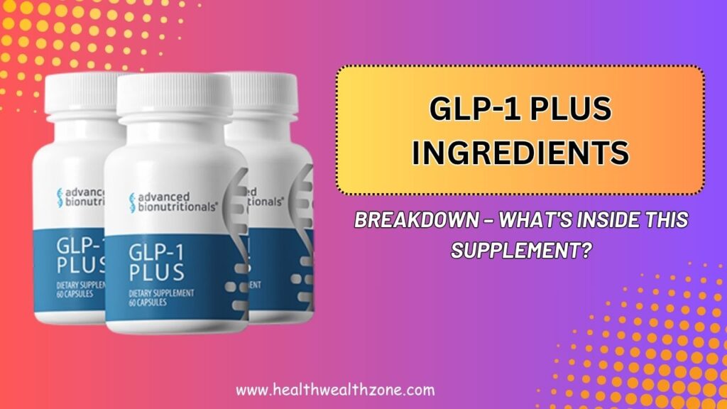 GLP-1 Plus Ingredients Breakdown – What's Inside This Supplement?