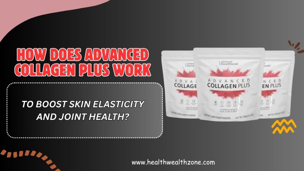 How Does Advanced Collagen Plus Work to Boost Skin Elasticity and Joint Health?
