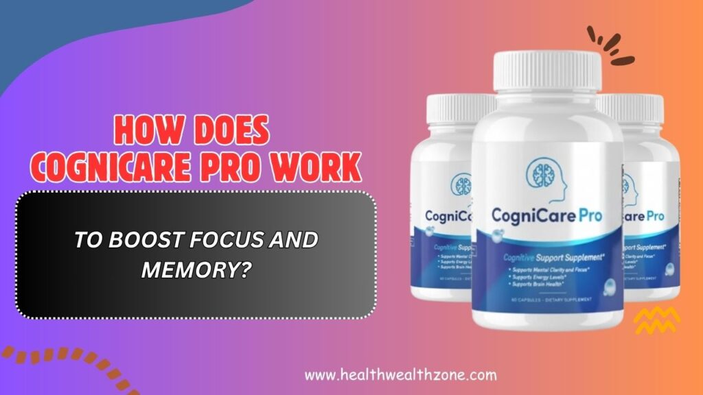 How Does CogniCare Pro Work to Boost Focus and Memory?