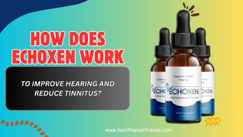 How Does EchoXen Work to Improve Hearing and Reduce Tinnitus?