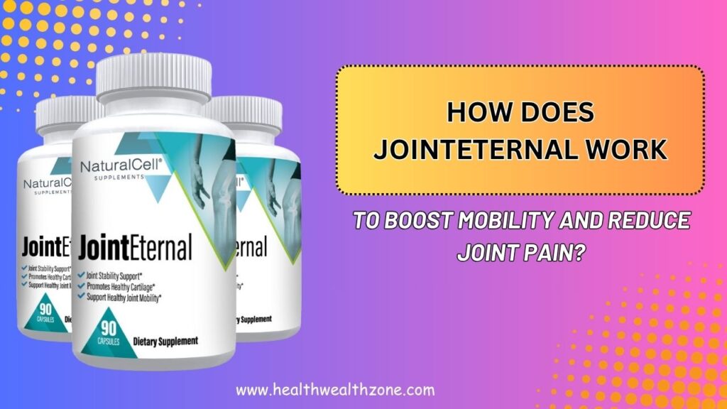 How Does JointEternal Work to Boost Mobility and Reduce Joint Pain?