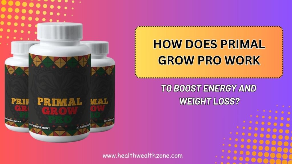 How Does Primal Grow Pro Work to Boost Energy and Weight Loss?