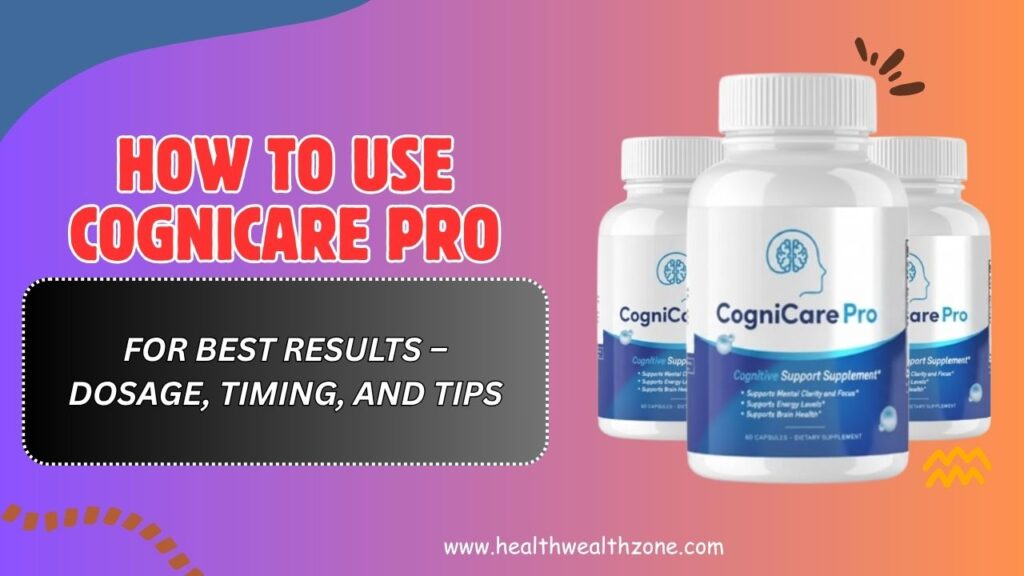 How to Use CogniCare Pro for Best Results – Dosage, Timing, and Tips