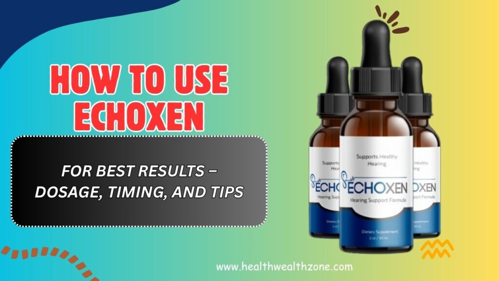 How to Use EchoXen for Best Results – Dosage, Timing, and Tips